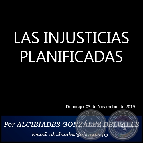 LAS INJUSTICIAS PLANIFICADAS - Por ALCIBÍADES GONZÁLEZ DELVALLE - Domingo, 03 de Noviembre de 2019